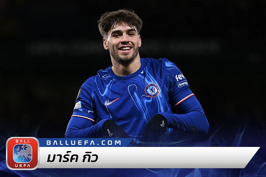 มาร์ค กิว ดาวรุ่งเชลซีฟอร์มแรง จากบาร์เซโลนาสู่ UCL พร้อมค่าตัวล่าสุด
